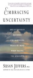 Embracing Uncertainty: Breakthrough Methods for Achieving Peace of Mind When Facing the Unknown by Susan Jeffers Paperback Book