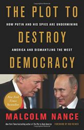 The Plot to Destroy Democracy: How Putin and His Spies Are Undermining America and Dismantling the West by Malcolm Nance Paperback Book