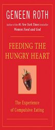 Feeding the Hungry Heart: The Experience of Compulsive Eating by Geneen Roth Paperback Book