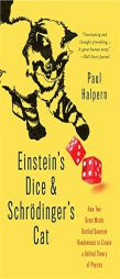 Einstein's Dice and Schrödinger's Cat: How Two Great Minds Battled Quantum Randomness to Create a Unified Theory of Physics by Paul Halpern Paperback Book