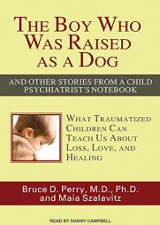 The Boy Who Was Raised as a Dog: And Other Stories from a Child Psychiatrist's Notebook: What Traumatized Children Can Teach Us about Loss, Love, and by Bruce D. Perry Paperback Book
