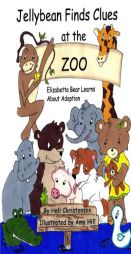 Jellybean Finds Clues at the Zoo: Elizabetta Bear Learns about Adoption by Heli Christensen Paperback Book