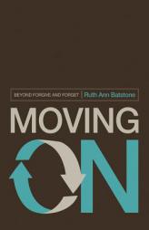 Moving On: Beyond Forgive and Forget by Ruth Ann Batstone Paperback Book
