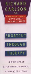 Shortcut through Therapy: Ten Principles of Growth-Oriented, Contented Living by Richard Carlson Paperback Book