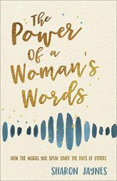 The Power of a Woman's Words: How the Words You Speak Shape the Lives of Others by Sharon Jaynes Paperback Book
