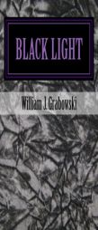 Black Light: Perspectives on Mysterious Phenomena by William J. Grabowski Paperback Book