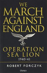 We March Against England: Operation Sea Lion, 1940-41 by Robert Forczyk Paperback Book