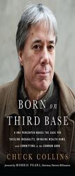 Born on Third Base: A One Percenter Makes the Case for Tackling Inequality, Bringing Wealth Home, and Committing to the Common Good by Chuck Collins Paperback Book