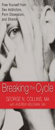 Breaking the Cycle: Free Yourself from Sex Addiction, Porn Obsession, and Shame by George Collins Paperback Book
