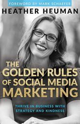 The Golden Rules of Social Media Marketing: Thrive in Business with Strategy and Kindness by Heather Heuman Paperback Book