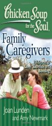 Chicken Soup for the Soul: Family Caregivers: 101 Stories of Love, Sacrifice, and Bonding by Jack Canfield Paperback Book