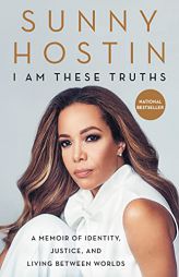 I Am These Truths: A Memoir of Identity, Justice, and Living Between Worlds by Sunny Hostin Paperback Book