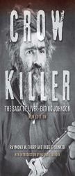 Crow Killer, New Edition: The Saga of Liver-Eating Johnson by Raymond W. Thorp Paperback Book