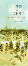Eden on the Charles: The Making of Boston by Michael Rawson Paperback Book