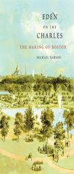 Eden on the Charles: The Making of Boston by Michael Rawson Paperback Book