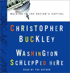 Washington Schlepped Here: Walking in the Nation's Capital by Christopher Buckley Paperback Book