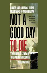 Not A Good Day To Die: The Untold Story Of Operation Anaconda by Sean Naylor Paperback Book