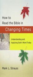 How to Read the Bible in Changing Times: Understanding and Applying God's Word Today by Mark L. Strauss Paperback Book