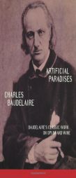 Artificial Paradises: Baudelaire's Masterpiece on Hashish by Charles P. Baudelaire Paperback Book