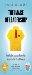 The Image of Leadership: How leaders package themselves to stand out for the right reasons by Sylvie Di Giusto Paperback Book