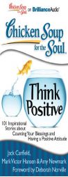 Chicken Soup for the Soul: Think Positive: 101 Inspirational Stories about Counting Your Blessings and Having a Positive Attitude by Jack A. Canfield Paperback Book