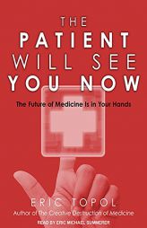 The Patient Will See You Now: The Future of Medicine Is in Your Hands by Eric Topol Paperback Book