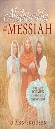 Matriarchs of the Messiah: Valiant Women in the Lineage of Jesus Christ by Jo Ann Skousen Paperback Book