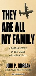 They Are All My Family: A Daring Rescue in the Chaos of Saigon's Fall by John P. Riordan Paperback Book
