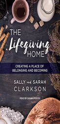 The Lifegiving Home: Creating a Place of Belonging and Becoming by Sally Clarkson Paperback Book