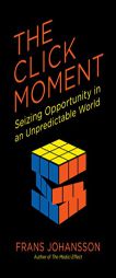 The Click Moment: Seizing Opportunity in an Unpredictable World by Frans Johansson Paperback Book
