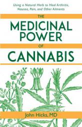 The Medicinal Power of Cannabis: Using a Natural Herb to Heal Arthritis, Nausea, Pain, and Other Ailments by John Hicks Paperback Book