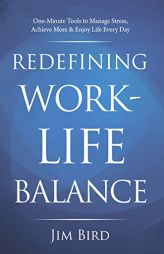 Redefining Work-Life Balance: One Minute Tools to Reduce Stress, Achieve More & Enjoy Life Every Day by Jim Bird Paperback Book