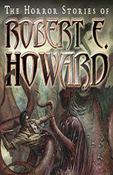The Horror Stories of Robert E. Howard by Robert E. Howard Paperback Book
