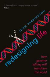 Redesigning Life: How genome editing will transform the world by John Parrington Paperback Book