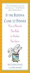 If the Buddha Came to Dinner: How to Nourish Your Body to Awaken Your Spirit by Hale Sofia Schatz Paperback Book