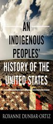 An Indigenous Peoples' History of the United States (ReVisioning American History) by Roxanne Dunbar-Ortiz Paperback Book
