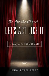 We Are the Church . . . Let's Act Like It: A Study on the Book of Acts by Linda Tower Pevey Paperback Book