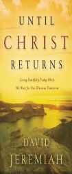 Until Christ Returns: Living Faithfully Today While We Wait for Our Glorious Tomorrow by David Jeremiah Paperback Book