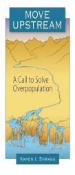 Move Upstream: A Call to Solve Overpopulation by Karen I. Shragg Paperback Book