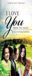 I Love You from the Edges: Lessons from Raising Grandchildren by Karen Best Wright Paperback Book