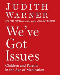 We've Got Issues: Children and Parents in the Age of Medication by Judith Warner Paperback Book