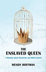 The Enslaved Queen: A Memoir about Electricity and Mind Control by Wendy Hoffman Paperback Book