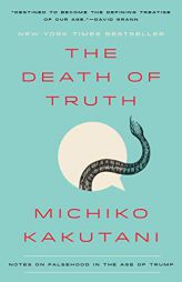 The Death of Truth: Notes on Falsehood in the Age of Trump by Michiko Kakutani Paperback Book