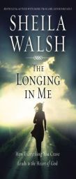 The Longing in Me: How Everything You Crave Leads to the Heart of God by Sheila Walsh Paperback Book