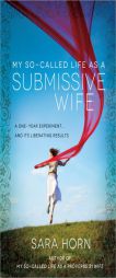 My So-Called Life as a Submissive Wife: A One-Year Experiment...and Its Liberating Results by Sara Horn Paperback Book