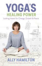 Yoga's Healing Power: Looking Inward for Change, Growth, and Peace by Ally Hamilton Paperback Book