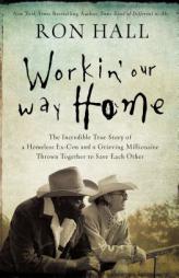 Workin' Our Way Home: The Incredible True Story of a Homeless Ex-Con and a Grieving Millionaire Thrown Together to Save Each Other by Ron Hall Paperback Book