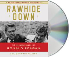 Rawhide Down: The Near Assassination of Ronald Reagan by Del Quentin Wilber Paperback Book