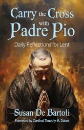 Carry the Cross with Padre Pio: Daily Reflections for Lent by Susan de Bartoli Paperback Book