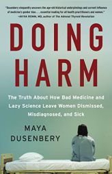 Doing Harm: The Truth About How Bad Medicine and Lazy Science Leave Women Dismissed, Misdiagnosed, and Sick by Maya Dusenbery Paperback Book